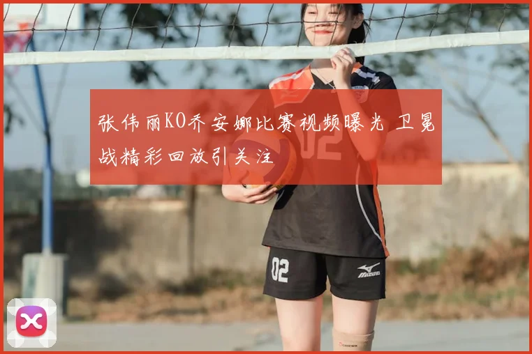 张伟丽KO乔安娜比赛视频曝光 卫冕战精彩回放引关注